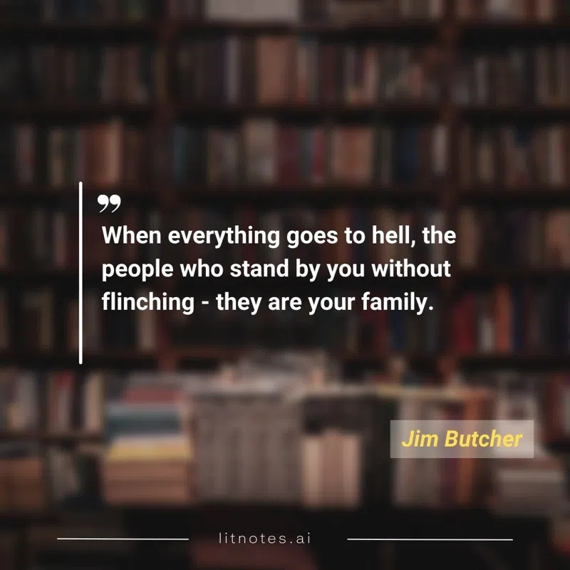 When everything goes to hell, the people who stand by you without flinching - they are your family.